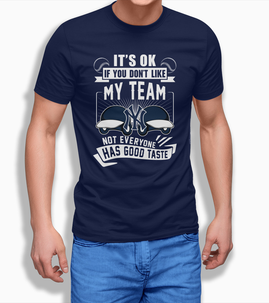 It's Ok If You Don't Like My Team New York Yankees Not Everyone Has Good Taste T-Shirt