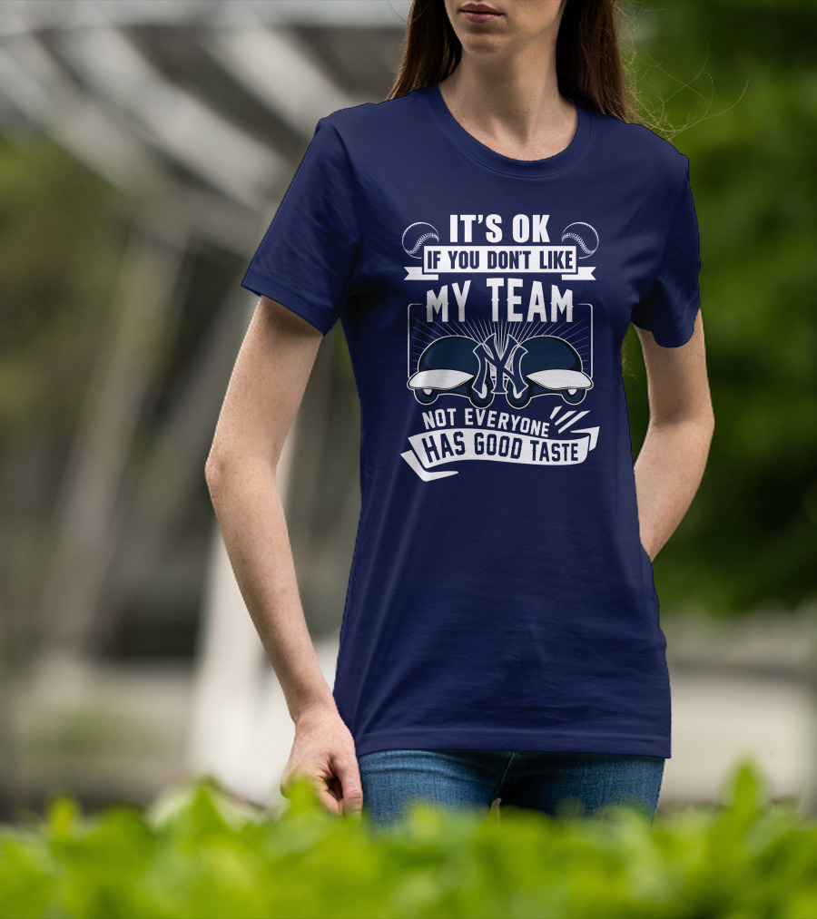 It's Ok If You Don't Like My Team New York Yankees Not Everyone Has Good Taste T-Shirt