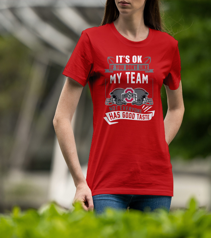 Ohio State Buckeyes It's Ok If You Don't Like My Team Not Everyone Has Good Taste T-Shirt