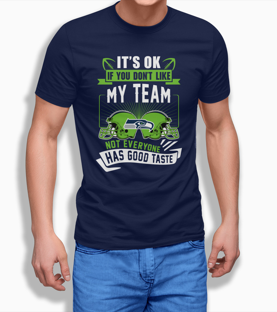 It's Ok If You Don't Like My Team Seattle Seahawks Not Everyone Has Good Taste T-Shirt