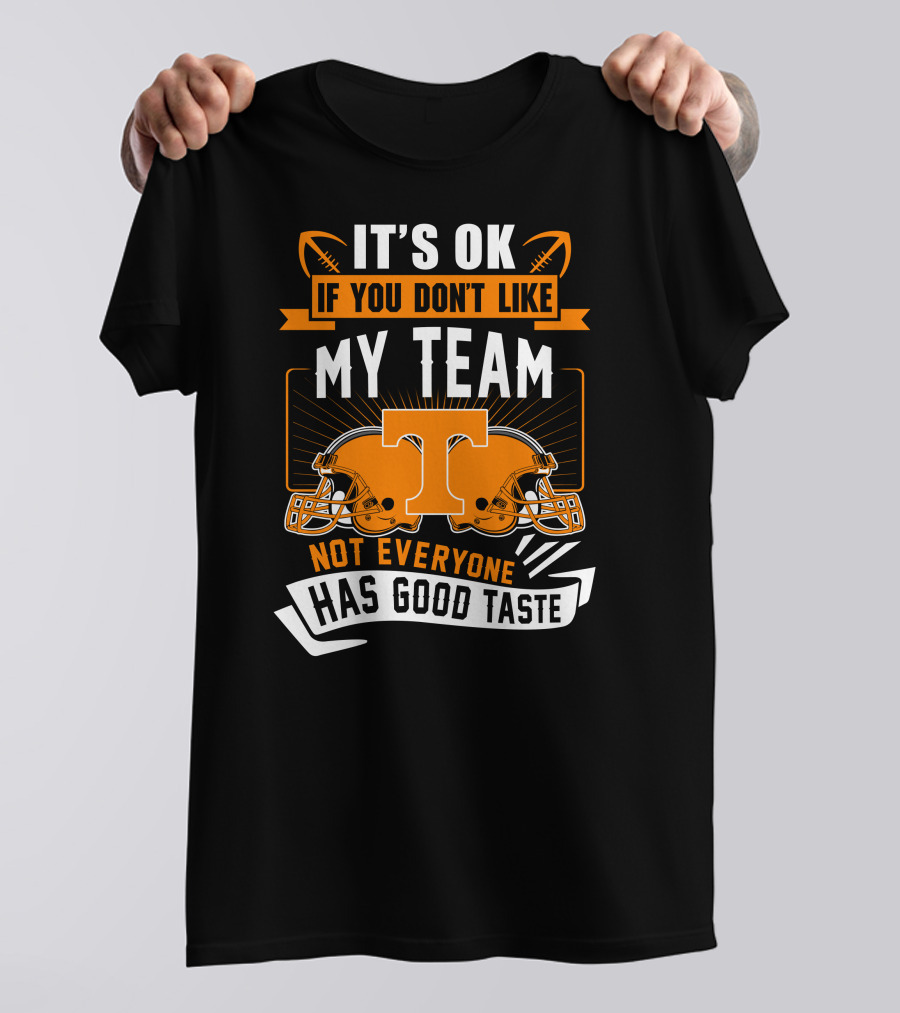 It's Ok If You Don't Like My Team Tennessee Volunteers Not Everyone Has Good Taste T-Shirt