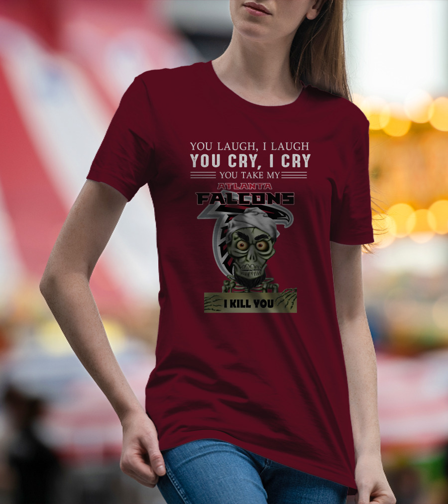 Atlanta Falcons You Laugh You Cry Jeff Dunham I Kill You T-Shirt