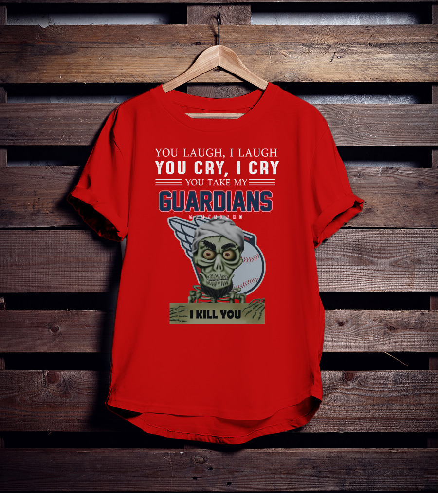 You Laugh I Laugh You Cry I Cry You Take My Guardians Cleveland I Kill You T-Shirt