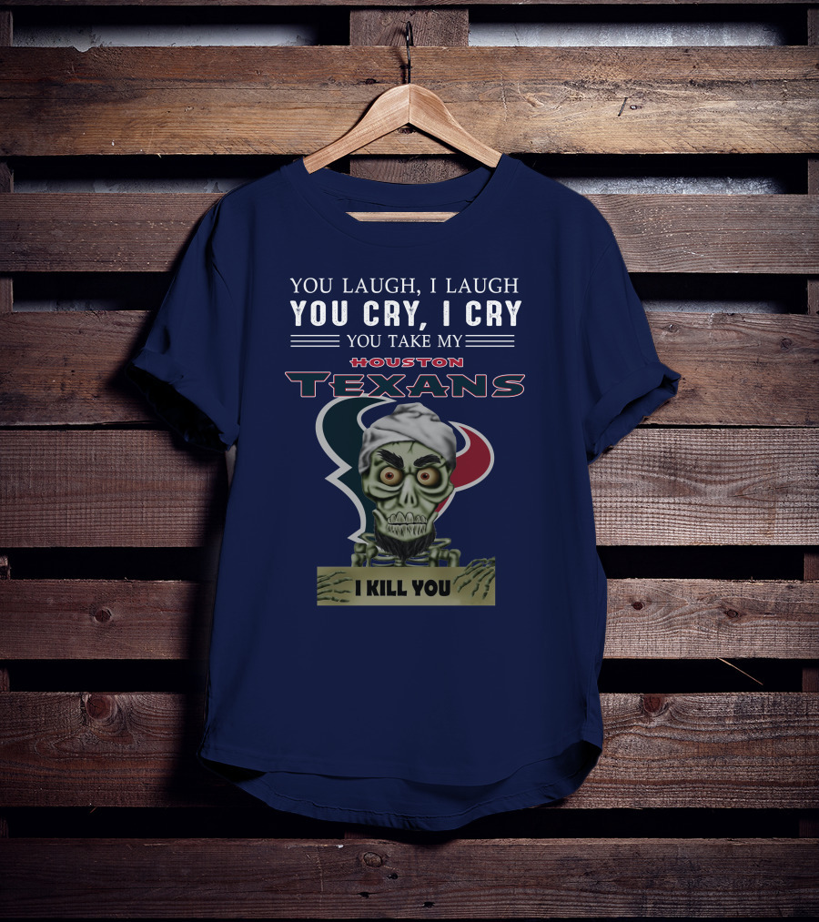 Houston Texans Jeff Dunham You Laugh I Laugh You Cry I Cry I Kill You T-Shirt