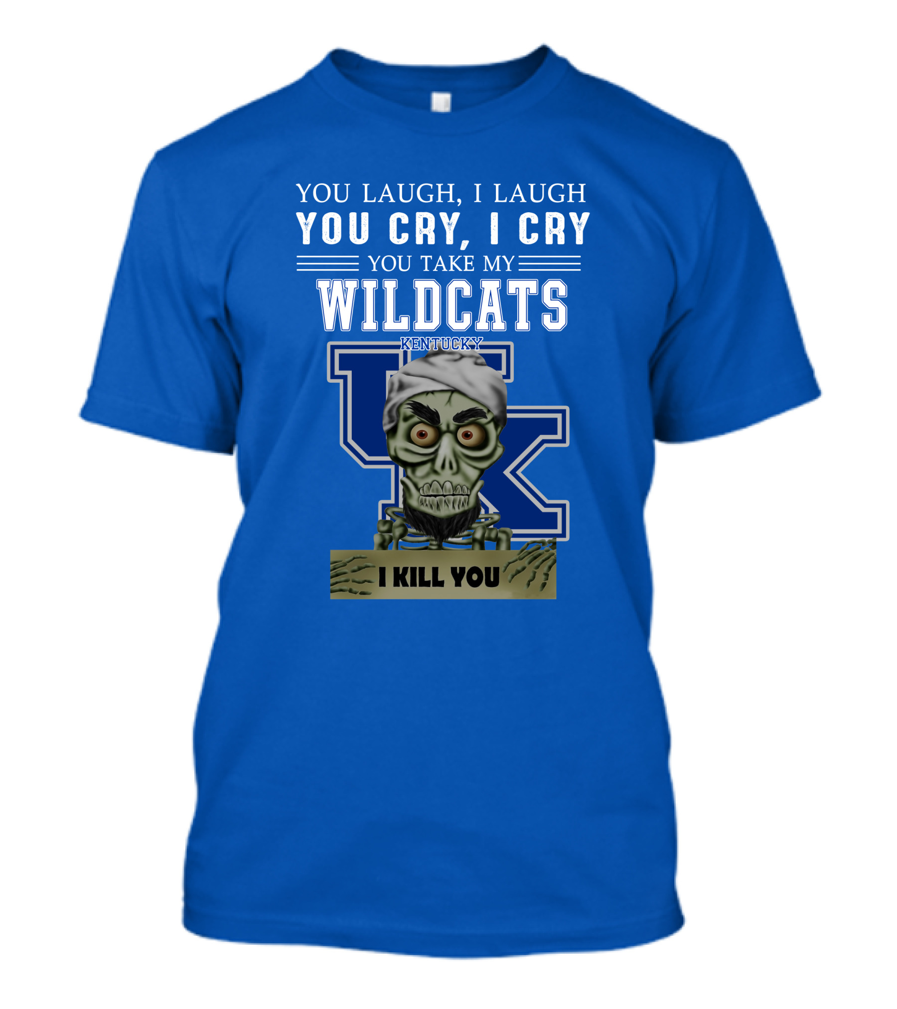You Laugh I Laugh You Cry I Cry You Take My Kentucky Wildcats I Kill You T-Shirt
