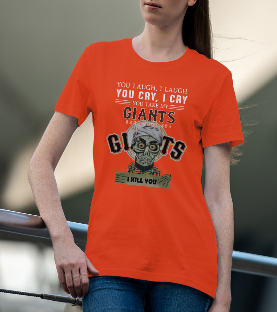 San Francisco Giants Jeff Dunham You Laugh I Laugh You Cry I Cry You Take My Giants I Kill You T-Shirt