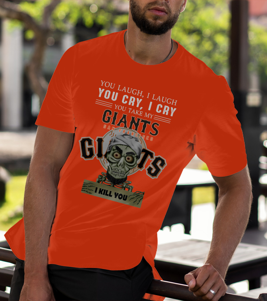 San Francisco Giants Jeff Dunham You Laugh I Laugh You Cry I Cry You Take My Giants I Kill You T-Shirt