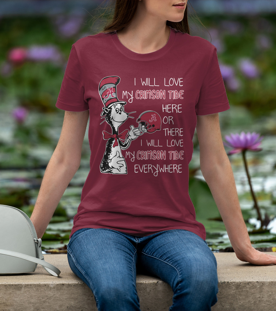 Dr Seuss I Will Love My Crimson Tide Here Or There I Will Love My Crimson Tide Everywhere T-Shirt