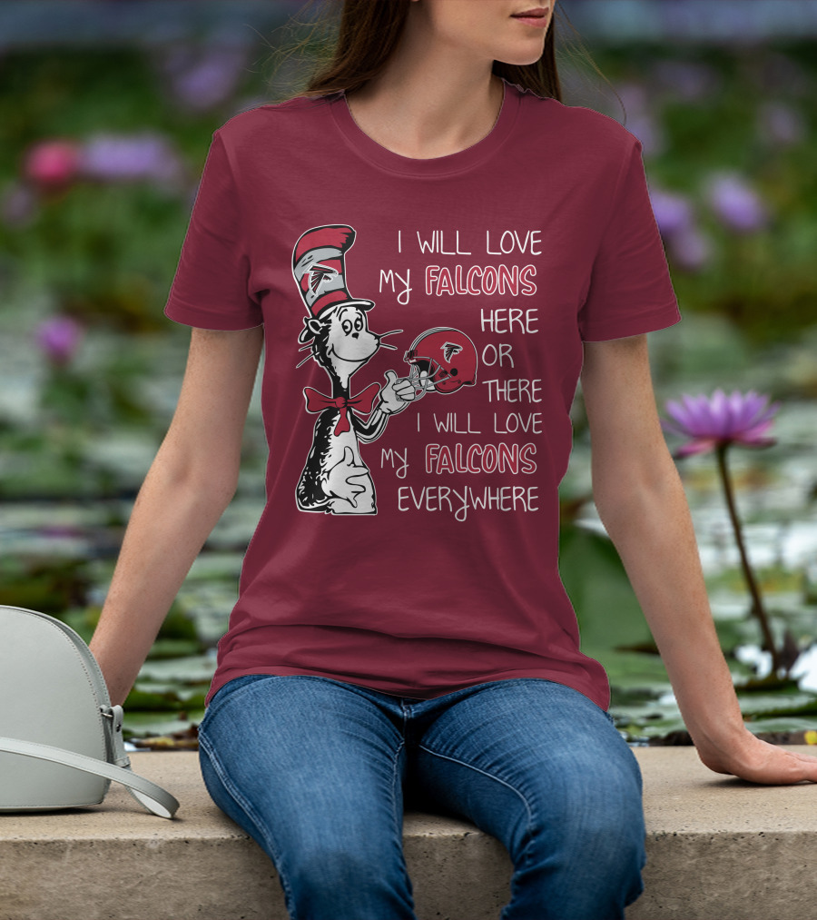I Will Love My Falcons Here Or There I Will Love My Falcons Everywhere T-Shirt