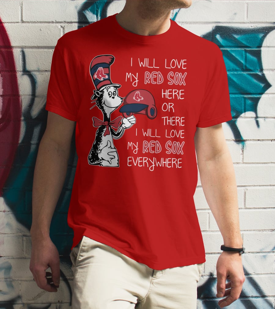 I Will Love My Red Sox Here Or There I Will Love My Red Sox Everywhere T-Shirt