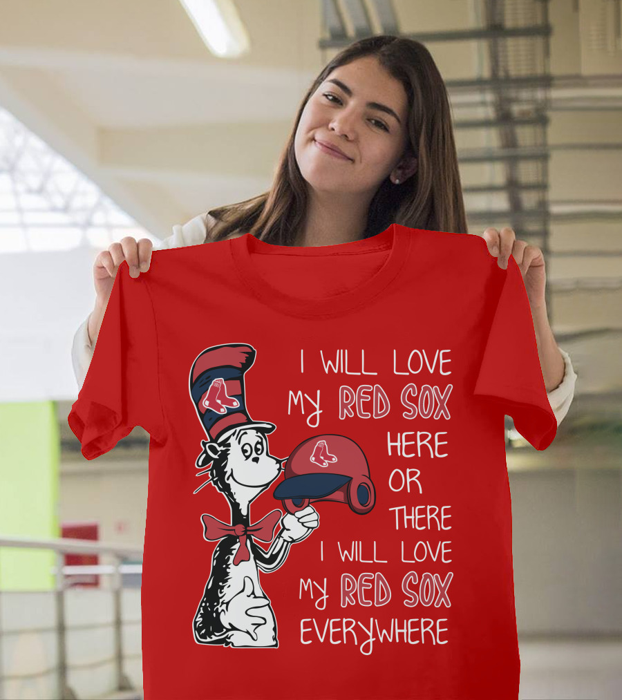 I Will Love My Red Sox Here Or There I Will Love My Red Sox Everywhere T-Shirt