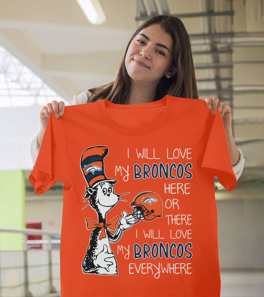 I Will Love My Broncos Here Or There I Will Love My Broncos Everywhere T-Shirt