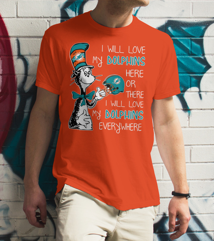 I Will Love My Dolphins Here Or There I Will Love My Dolphins Everywhere T-Shirt