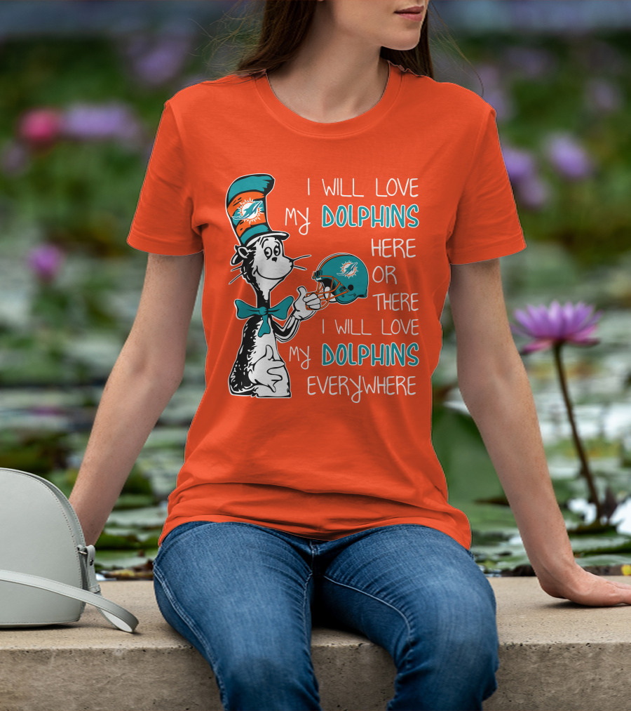 I Will Love My Dolphins Here Or There I Will Love My Dolphins Everywhere T-Shirt