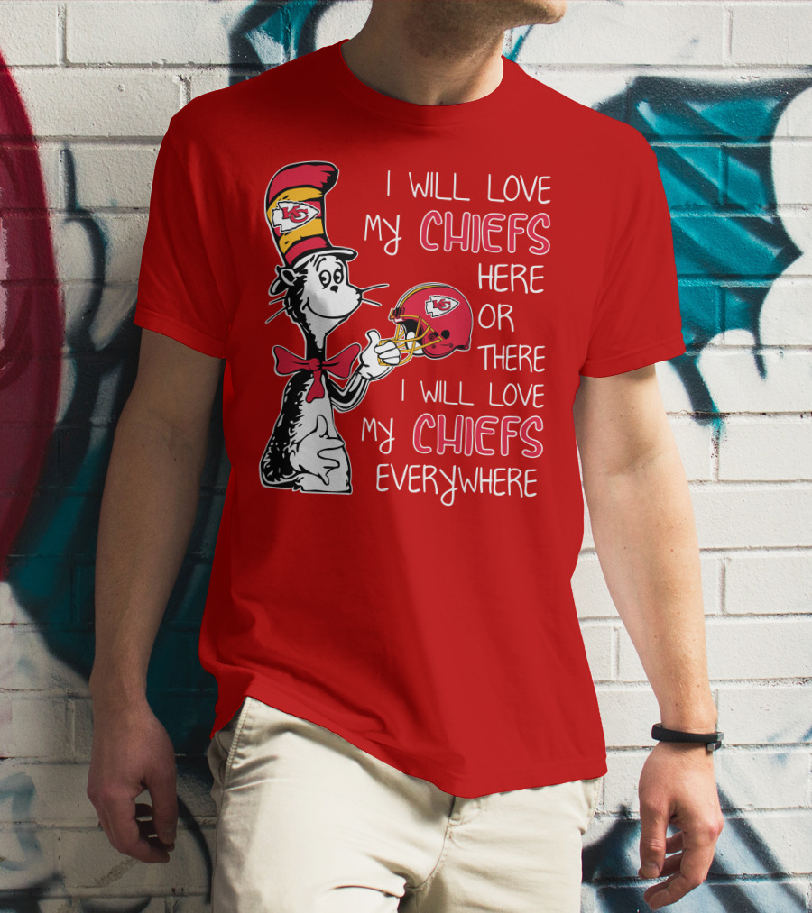 I Will Love My Chiefs Here Or There I Will Love My Chiefs Everywhere T-Shirt