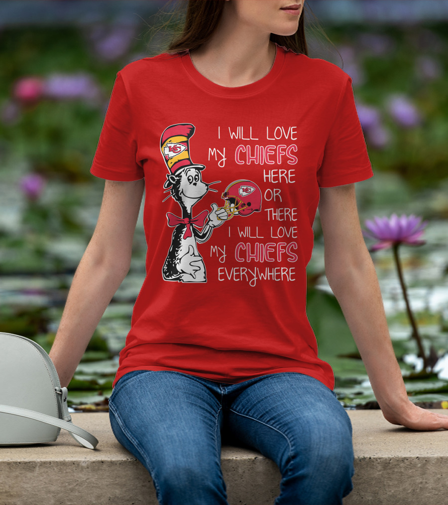 I Will Love My Chiefs Here Or There I Will Love My Chiefs Everywhere T-Shirt