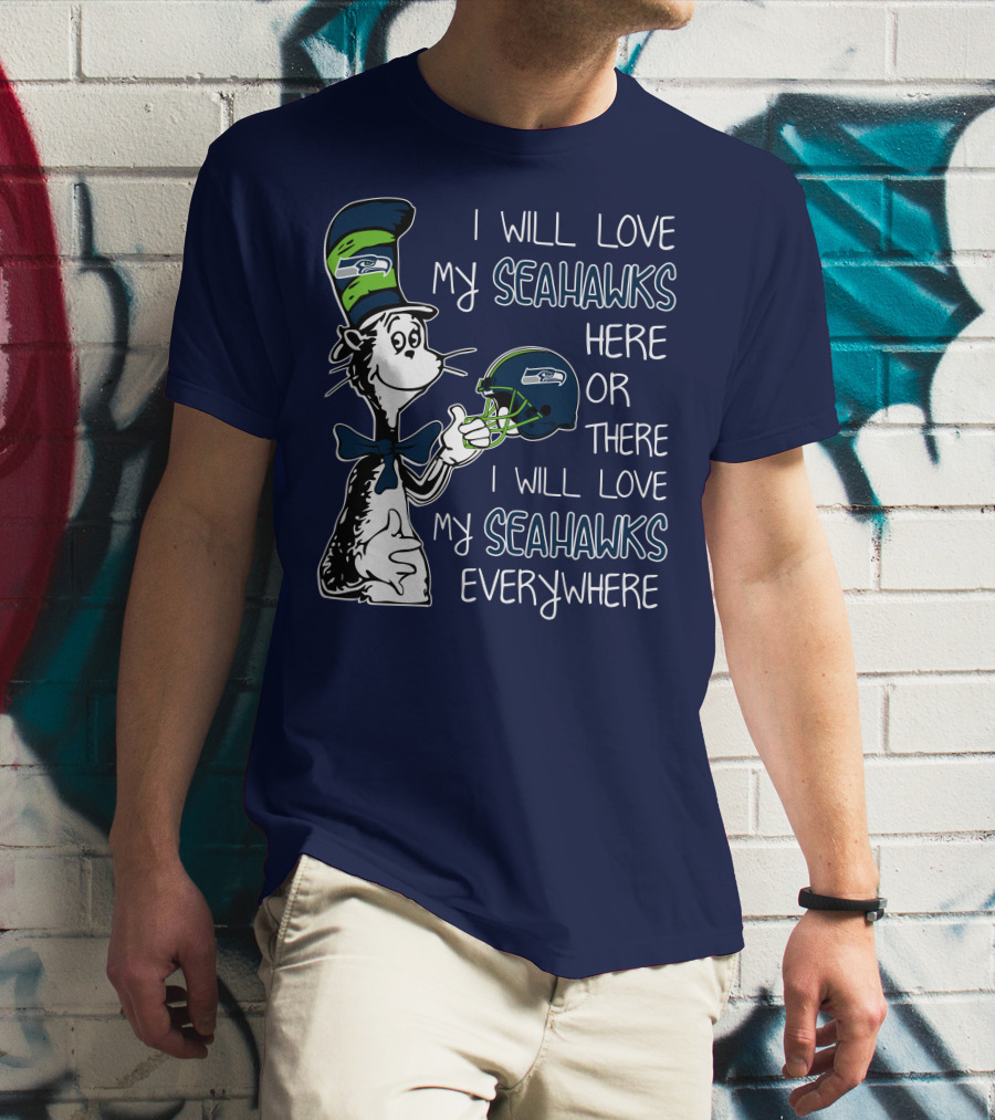 I Will Love My Seahawks Here Or There I Will Love My Seahawks Everywhere T-Shirt