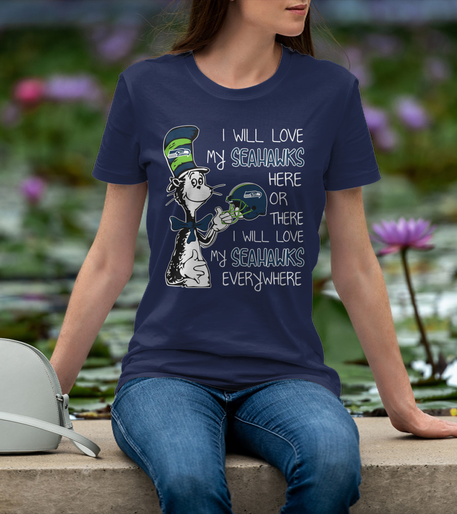 I Will Love My Seahawks Here Or There I Will Love My Seahawks Everywhere T-Shirt