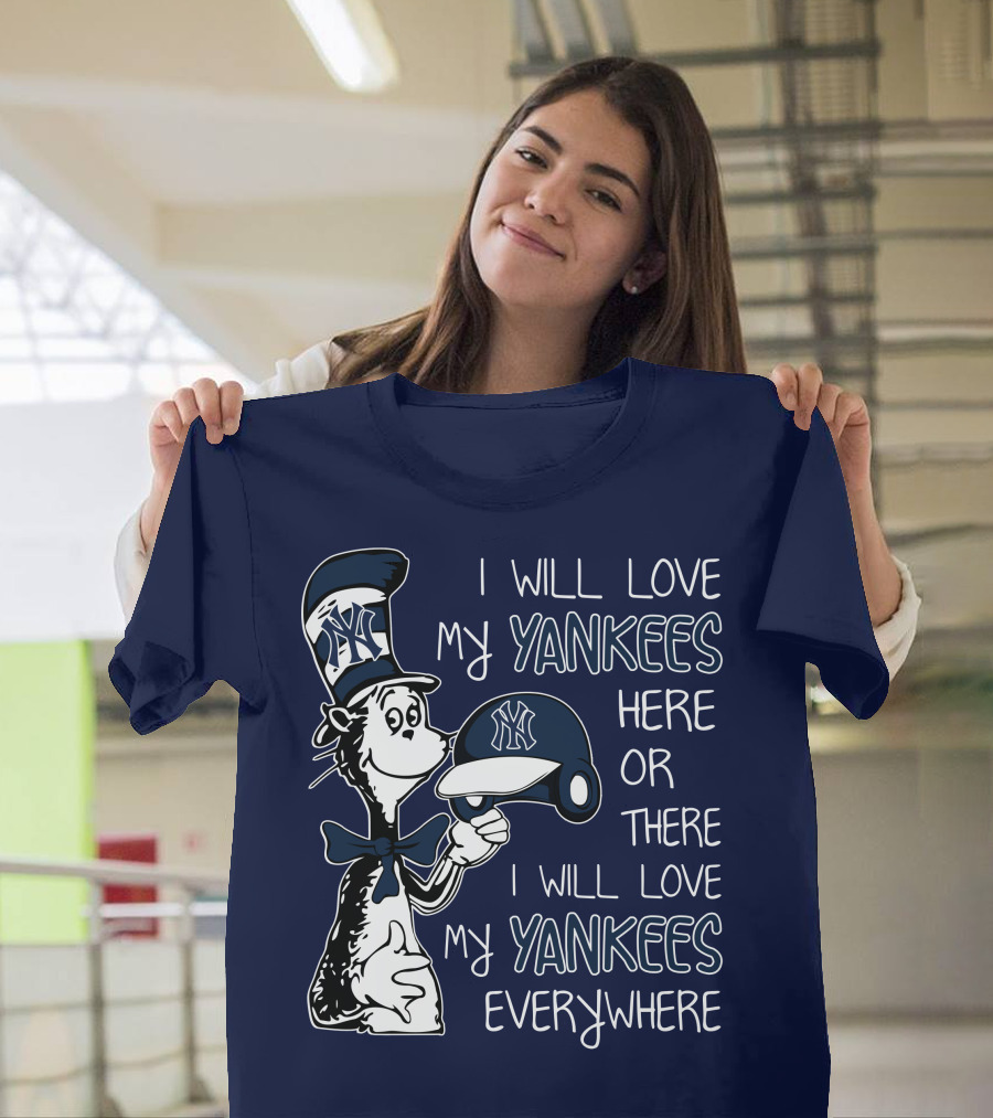I Will Love My Yankees Here Or There I Will Love My Yankees Everywhere T-Shirt