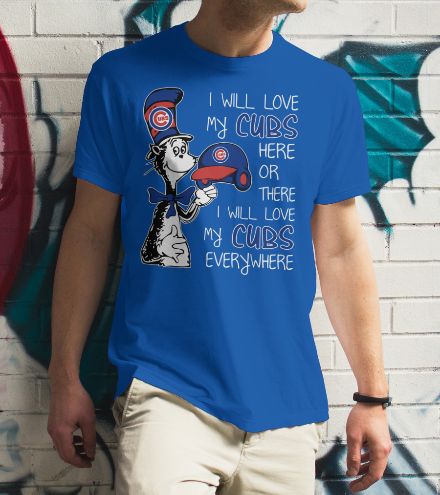 I Will Love My Chicago Cubs Here Or There I Will Love My Cubs Everywhere Dr Seuss T-Shirt