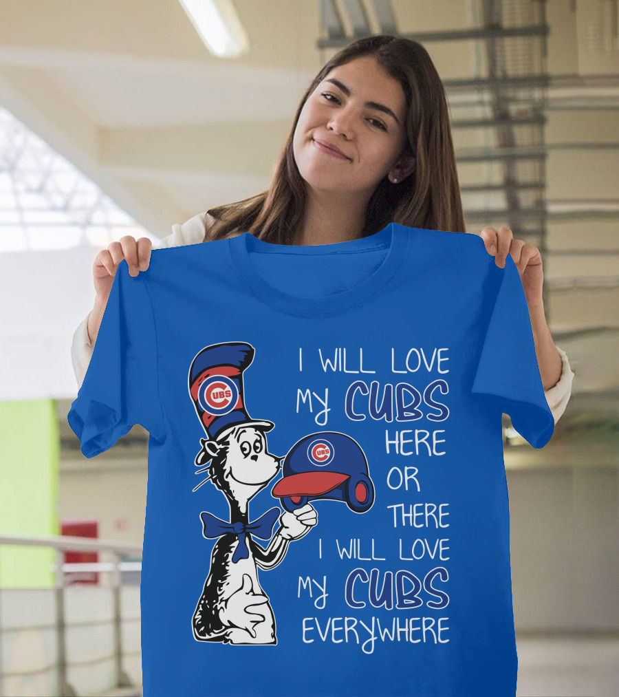 I Will Love My Chicago Cubs Here Or There I Will Love My Cubs Everywhere Dr Seuss T-Shirt