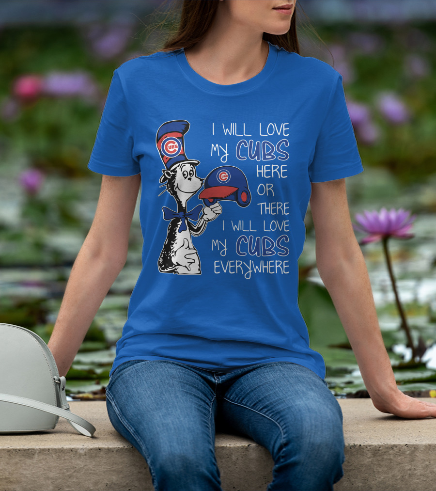 I Will Love My Chicago Cubs Here Or There I Will Love My Cubs Everywhere Dr Seuss T-Shirt