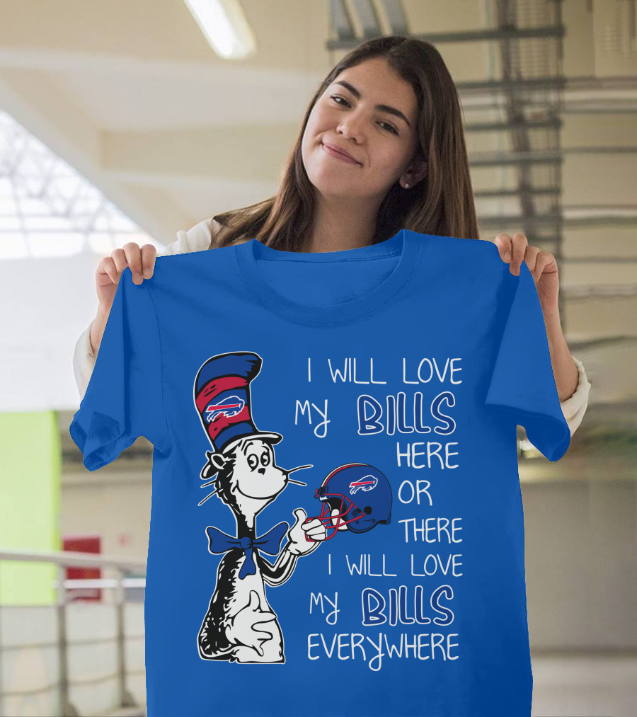 I Will Love My Bills Here Or There I Will Love My Bills Everywhere Dr Seuss Buffalo Bills T-Shirt