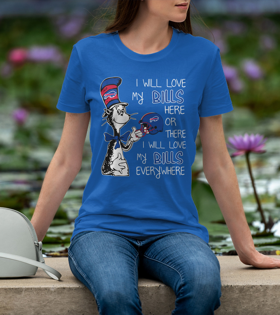 I Will Love My Bills Here Or There I Will Love My Bills Everywhere Dr Seuss Buffalo Bills T-Shirt