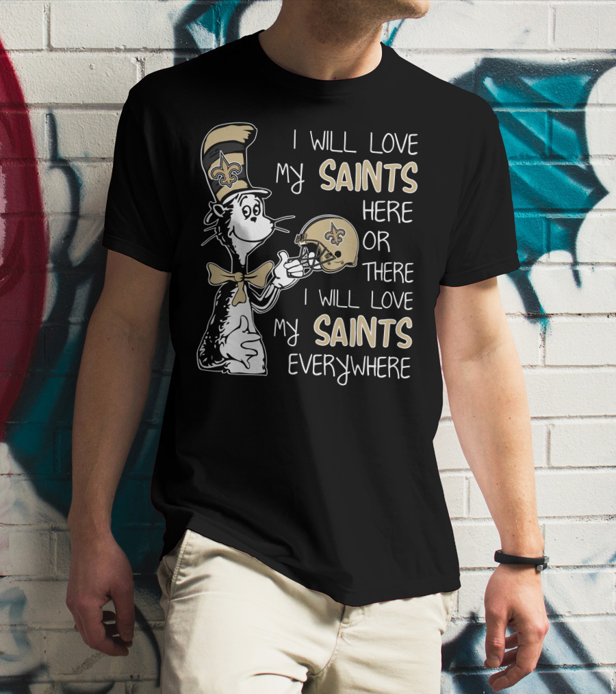 I Will Love My Saints Here Or There I Will Love My Saints Everywhere Dr Seuss New Orleans Saints T-Shirt