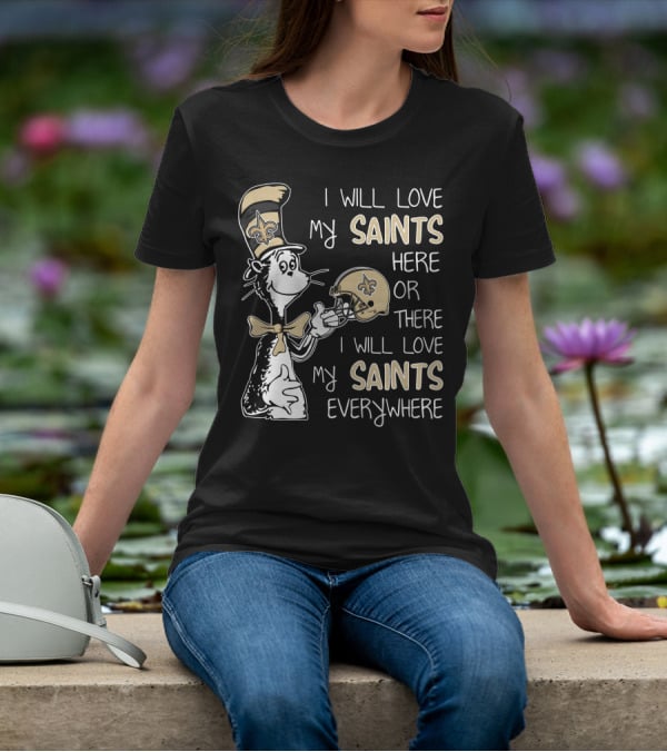I Will Love My Saints Here Or There I Will Love My Saints Everywhere Dr Seuss New Orleans Saints T-Shirt
