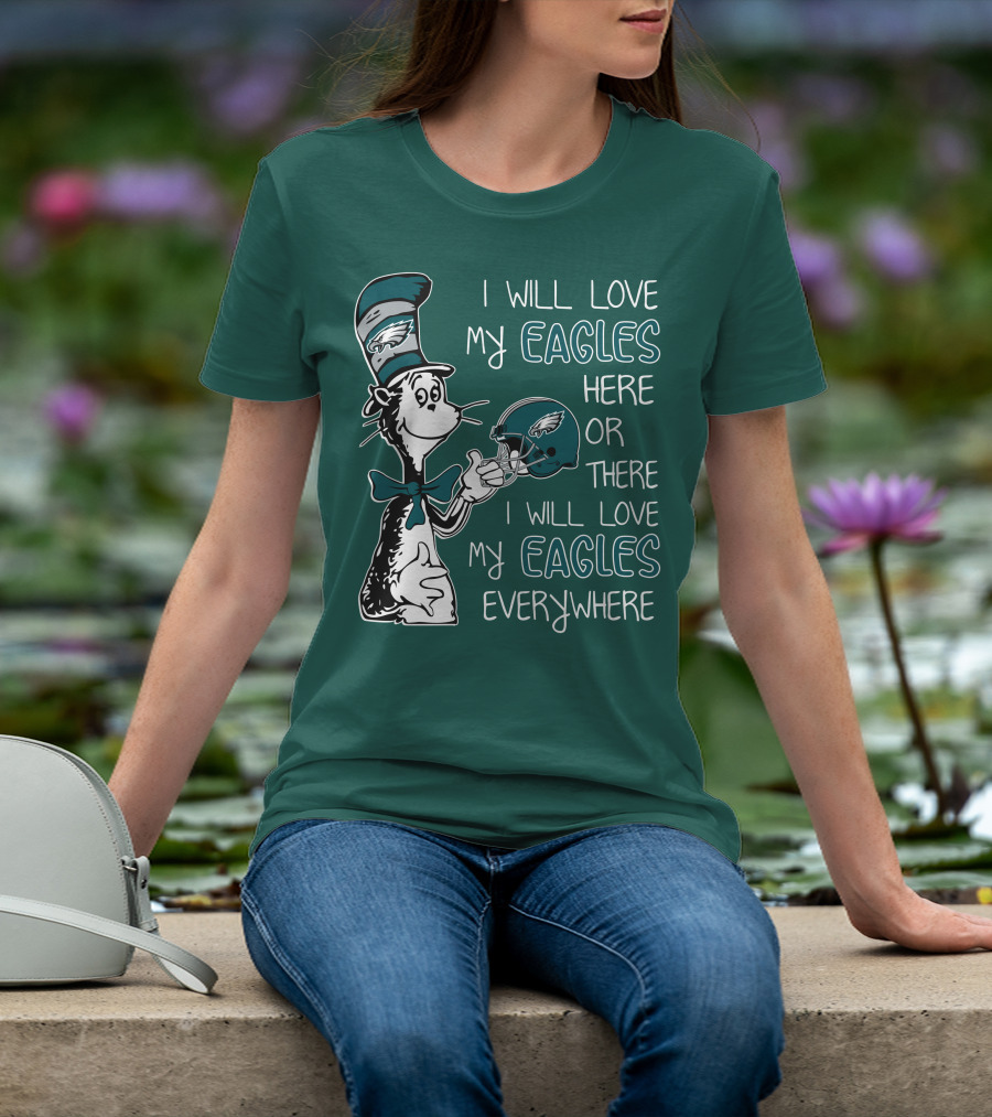 I Will Love My Philadelphia Eagles Here Or There I Will Love My Eagles Everywhere Dr Seuss T-Shirt