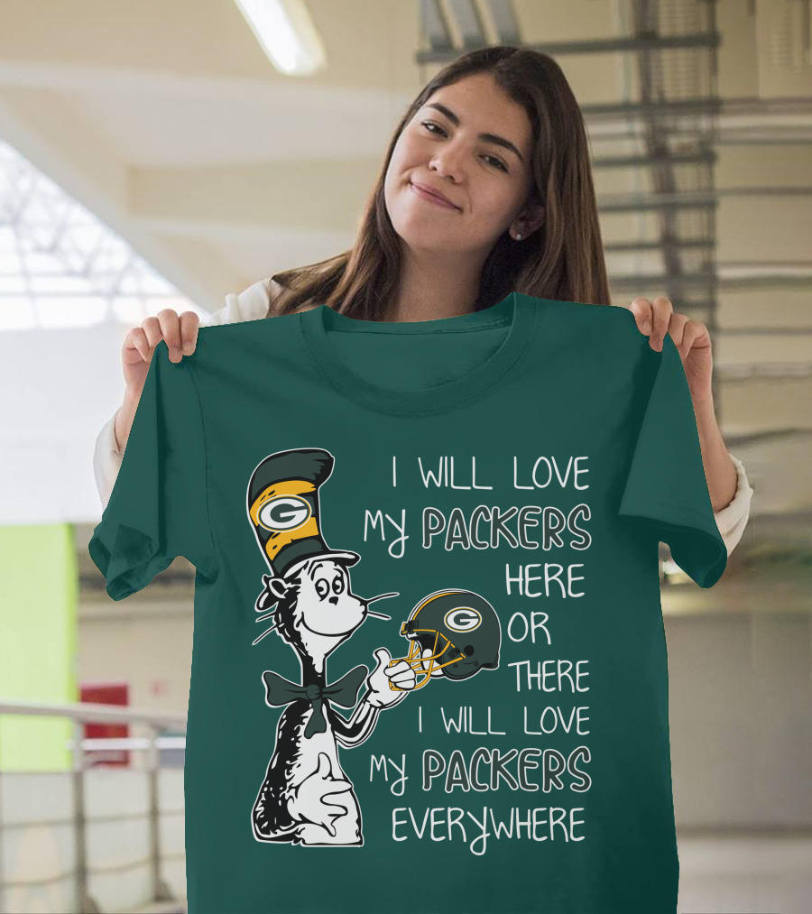 I Will Love My Packers Here Or There I Will Love My Packers Everywhere Dr Seuss Green Bay Packers T-Shirt