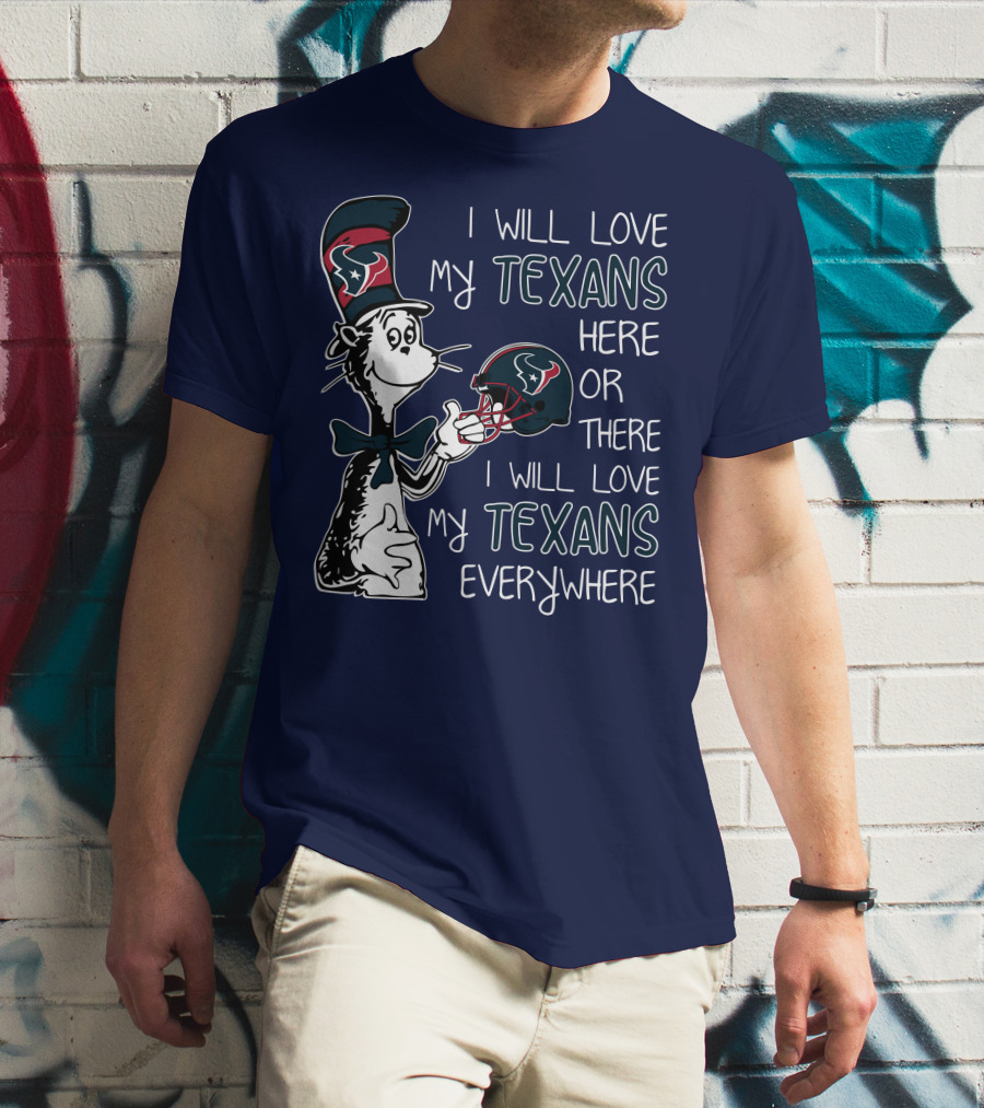 I Will Love My Texans Here Or There I Will Love My Texans Everywhere T-Shirt