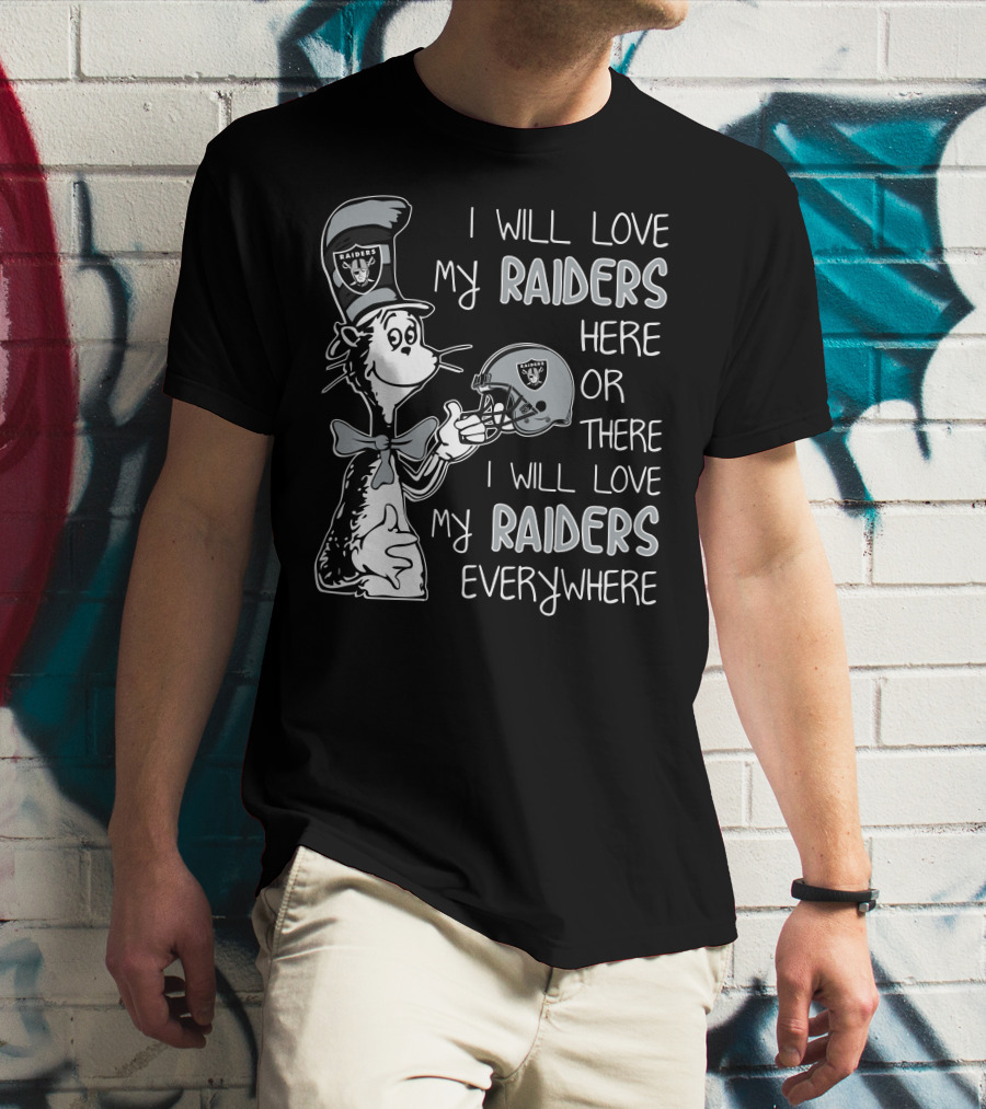 I Will Love My Raiders Here Or There I Will Love My Raiders Everywhere T-Shirt