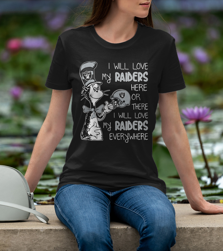 I Will Love My Raiders Here Or There I Will Love My Raiders Everywhere T-Shirt