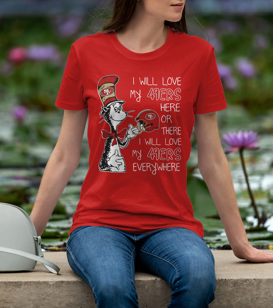 I Will Love My 49ers Here Or There I Will Love My 49ers Everywhere T-Shirt