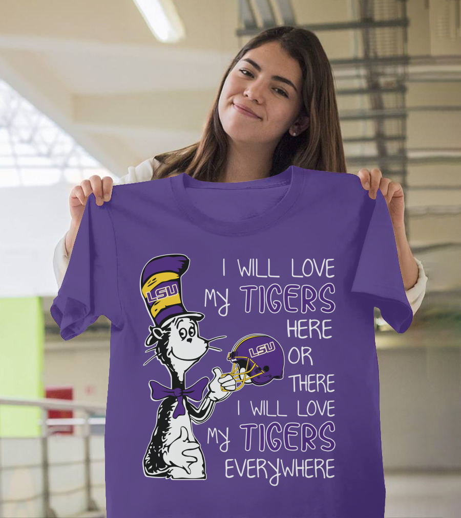 I Will Love My LSU Tigers Here Or There I Will Love My Tigers Everywhere T-Shirt