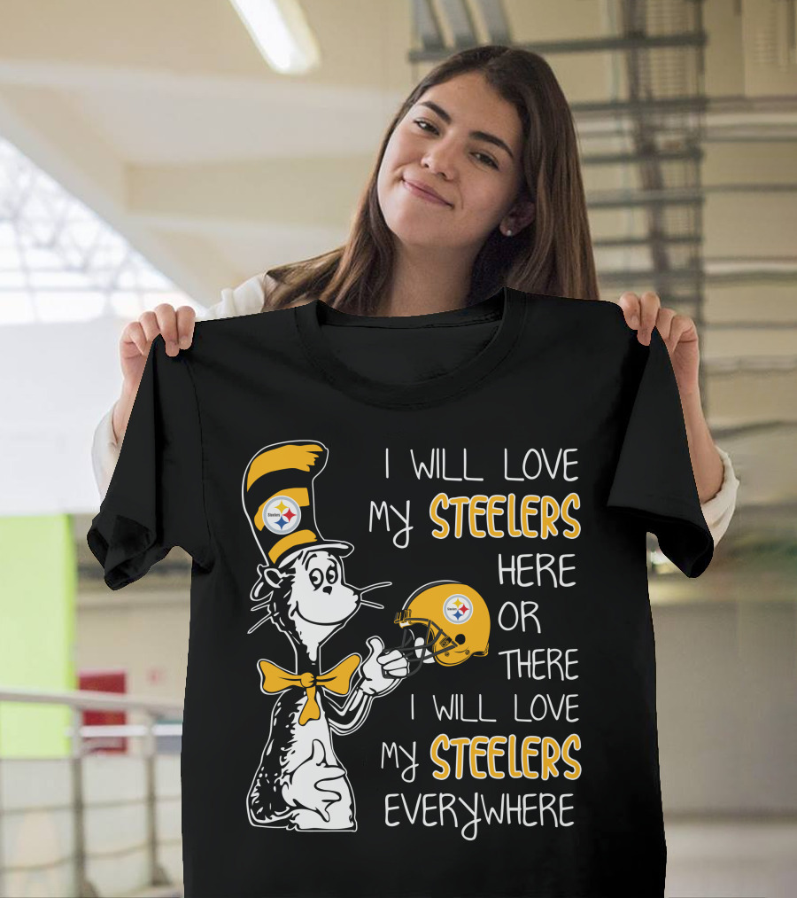 I Will Love My Steelers Here Or There I Will Love My Steelers Everywhere T-Shirt