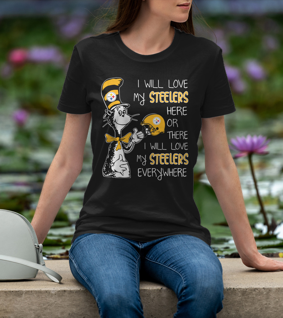 I Will Love My Steelers Here Or There I Will Love My Steelers Everywhere T-Shirt