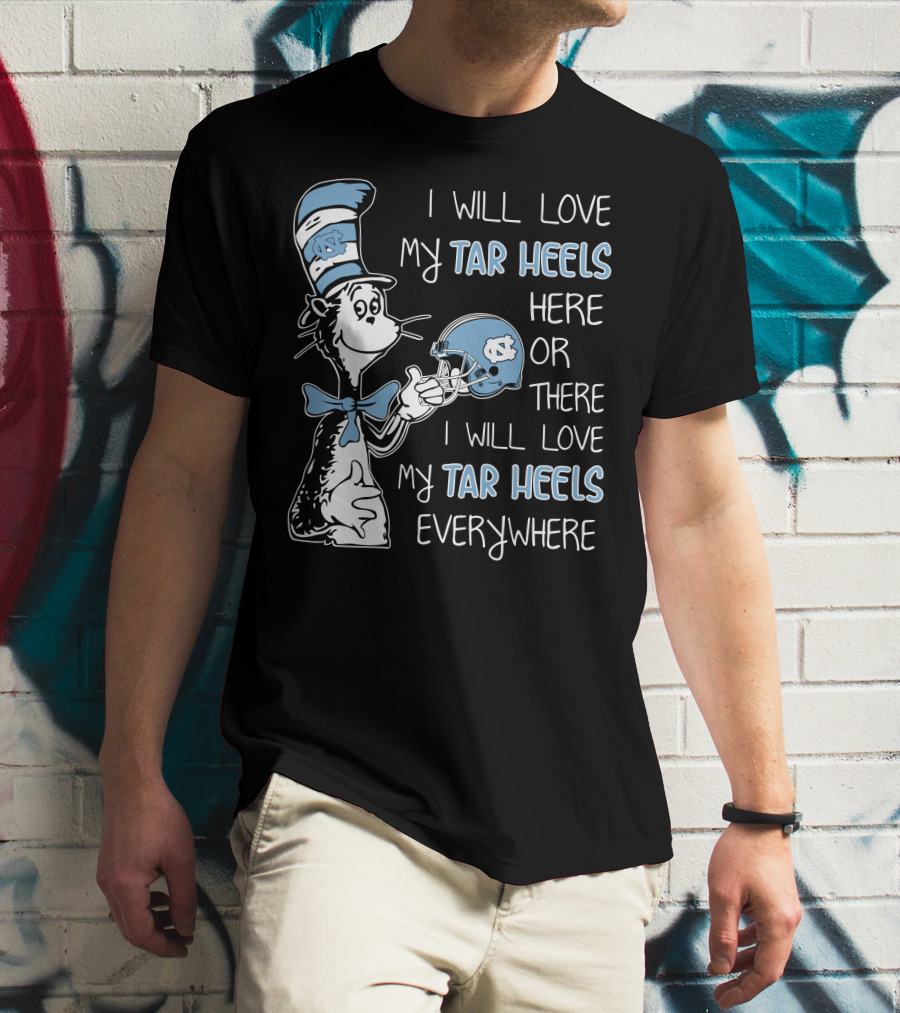 I Will Love My Tar Heels Here Or There I Will Love My Tar Heels Everywhere T-Shirt