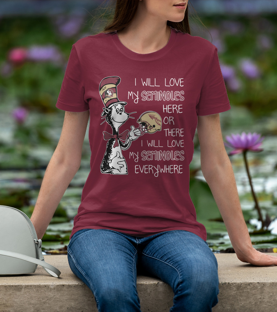 I Will Love My Seminoles Here Or There I Will Love My Seminoles Everywhere Dr Seuss Florida State T-Shirt