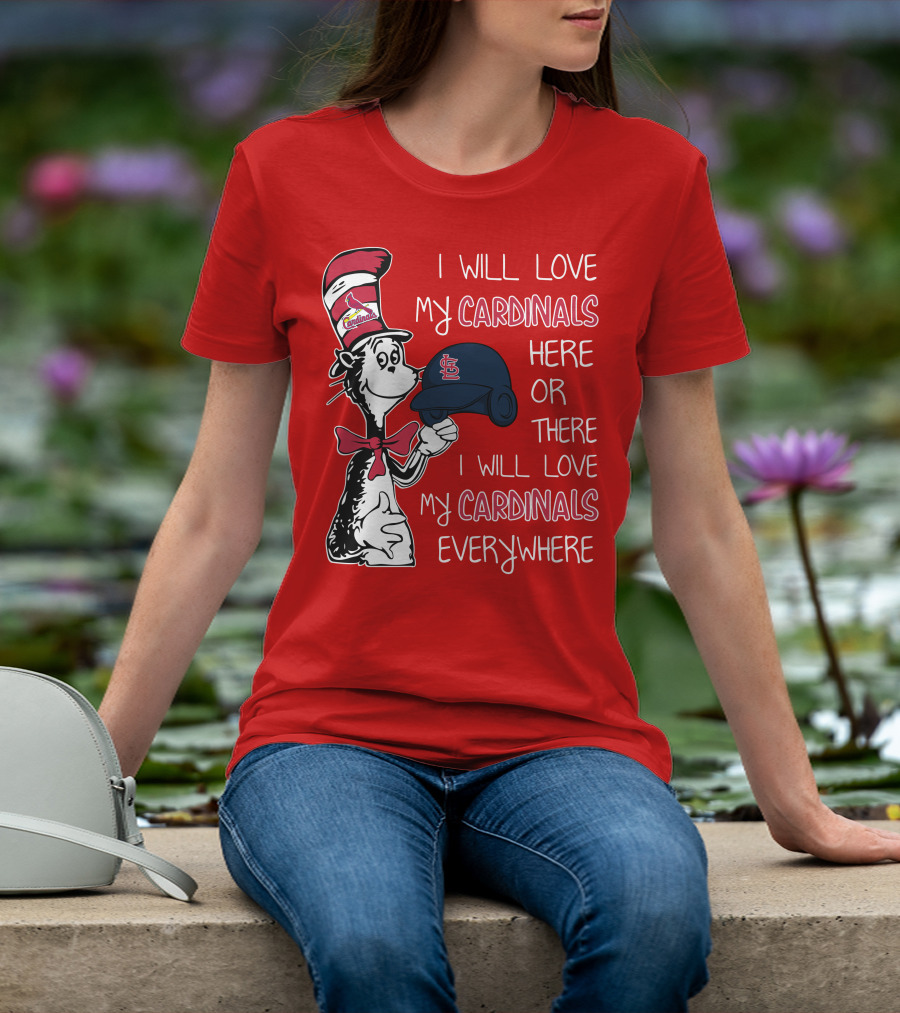 I Will Love My St Louis Cardinals Here Or There Everywhere Cat In The Hat Dr Seuss T-Shirt