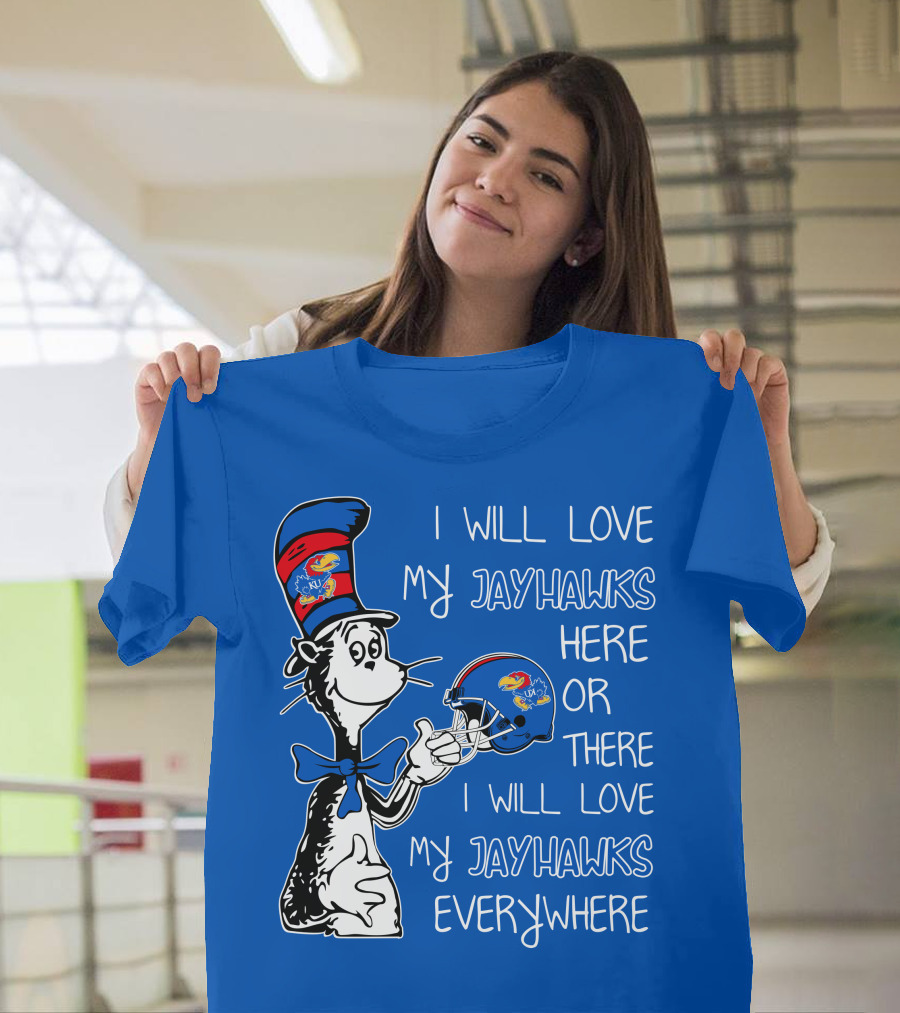 I Will Love My Kansas Jayhawks Here Or There I Will Love My Jayhawks Everywhere T-Shirt
