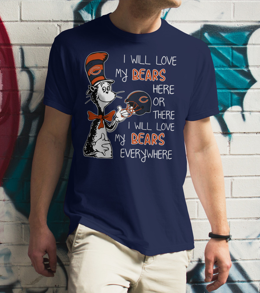 I Will Love My Bears Here Or There I Will Love My Bears Everywhere Dr Seuss Chicago T-Shirt