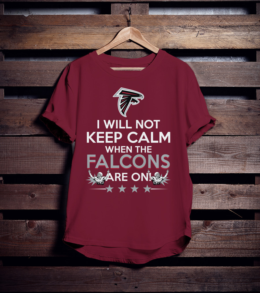 I Will Not Keep Calm When The Falcons Are On Atlanta Falcons T-Shirt