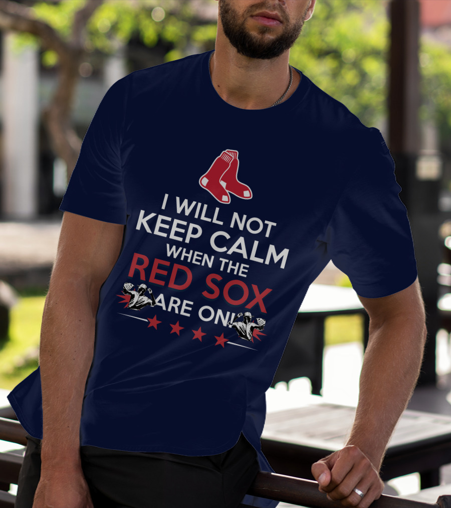 I Will Not Keep Calm When The Red Sox Are On With Two Red Socks And Stars T-Shirt