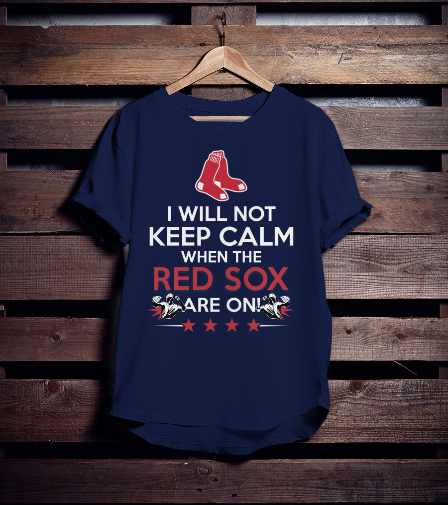 I Will Not Keep Calm When The Red Sox Are On With Two Red Socks And Stars T-Shirt