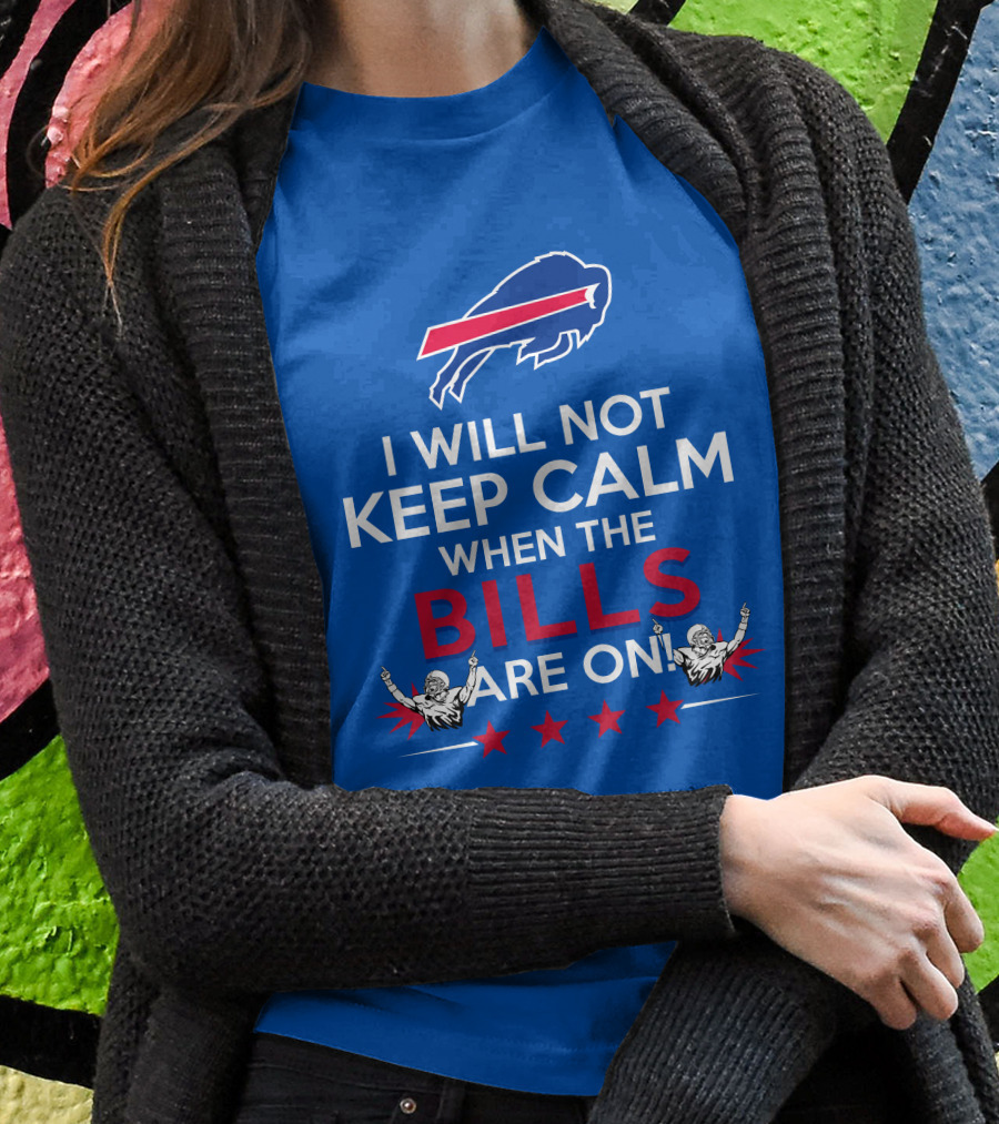 Buffalo Bills Fans Will Not Keep Calm When The Bills Are On Football Game Time Excitement T-Shirt