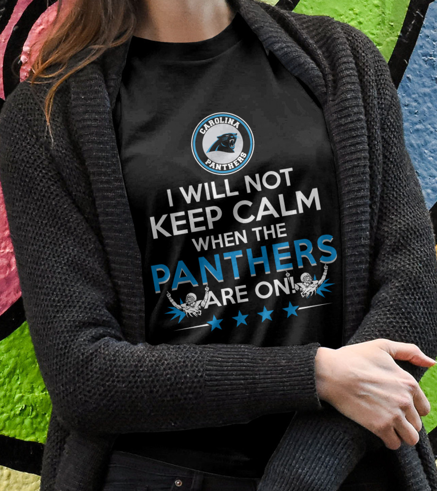 Carolina Panthers I Will Not Keep Calm When The Panthers Are On T-Shirt