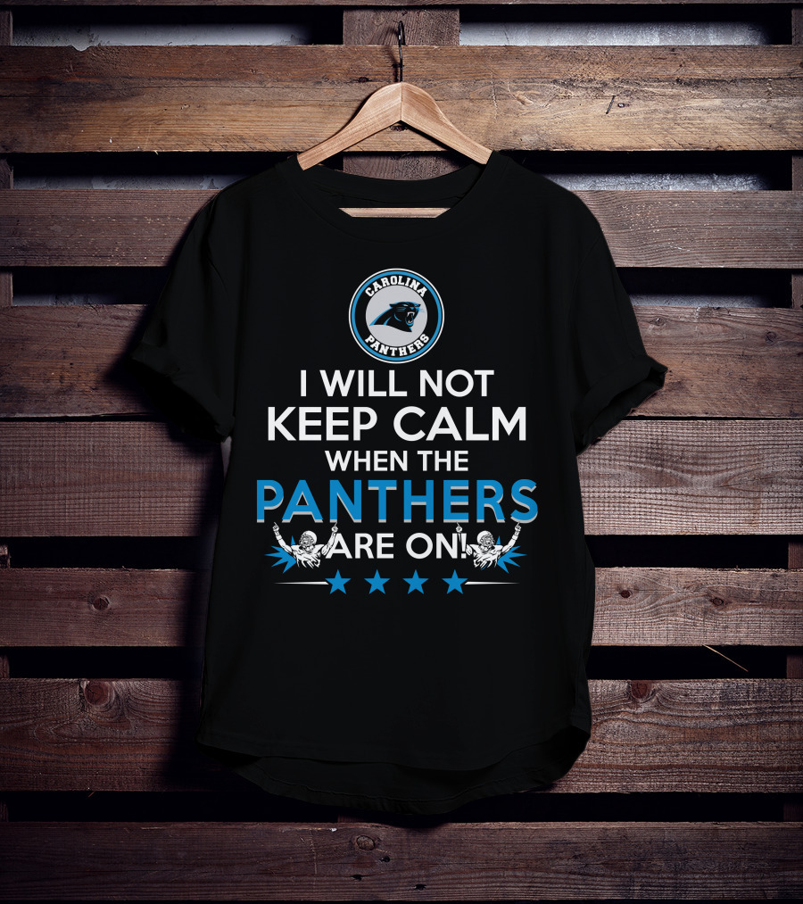 Carolina Panthers I Will Not Keep Calm When The Panthers Are On T-Shirt